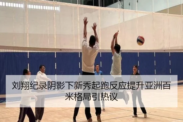 刘翔纪录阴影下新秀起跑反应提升亚洲百米格局引热议